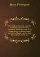 The works of the long-mournful and sorely-distressed Isaac Penington, whom the Lord, in his tender mercy, at length visited and relieved by the . of that light, life, and holy power in h, Isaac Penington 