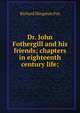 Dr. John Fothergill and his friends; chapters in eighteenth century life;, Richard Hingston Fox 