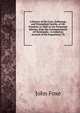 A History of the Lives, Sufferings, and Triumphant Deaths, of the Primitive As Well As the Protestant Martyrs, from the Commencement of Christianity . Is Added an Account of the Inquisition; Th, John Foxe 