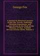 A Journal Or Historical Account of the Life, Travels, Sufferings, Christian Experiences, and Labour of Love in the Work of the Ministry, of That . Faithful Servant of Jesus Christ, Volume 2, Fox George 