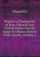 Reports of Judgments of Hon. Edward Fox: United States District Judge for Maine District First Circuit, Volume 2, Edward Fox 