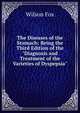 The Diseases of the Stomach: Being the Third Edition of the "Diagnosis and Treatment of the Varieties of Dyspepsia", Wilson Fox 