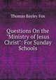 Questions On the "Ministry of Jesus Christ": For Sunday Schools, Thomas Bayley Fox 