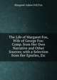 The Life of Margaret Fox, Wife of George Fox: Comp. from Her Own Narrative and Other Sources; with a Selection from Her Epistles, Etc, Margaret Askew Fell Fox 