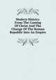 Modern History: From The Coming Of Christ And The Change Of The Roman Republic Into An Empire, 