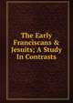 The Early Franciscans & Jesuits; A Study In Contrasts, 