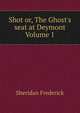 Shot or, The Ghost's seat at Deymont Volume 1, Sheridan Frederick 