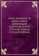 Actes, memoires, & autres: pieces authentiques concernant la Paix d'Utrecht Volume 4 (French Edition), 
