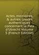 Actes, memoires, & autres: pieces authentiques concernant la Paix d'Utrecht Volume 5 (French Edition), 