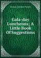 Gala-day Luncheons; A Little Book Of Suggestions, Benton Caroline French 