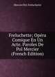 Freluchette; Opera Comique En Un Acte. Paroles De Pol Mercier (French Edition), Mercier Pol. Freluchette 