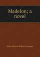Madelon; a novel, Mary Eleanor Wilkins Freeman 
