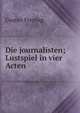 Die journalisten; Lustspiel in vier Acten, Gustav Freytag 