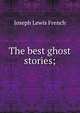 The best ghost stories;, Joseph Lewis French 