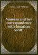 Vanessa and her correspondence with Jonathan Swift;, 1690-1723 Vanessa 