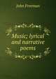 Music; lyrical and narrative poems, John Freeman 