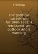 The political catechism for 1880-1881; a retrospect, an outlook and a warning, Freeman 