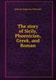 The story of Sicily, Phoenician, Greek, and Roman, Freeman Edward Augustus 