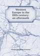 Western Europe in the fifth century: an aftermath, Freeman Edward Augustus 