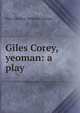 Giles Corey, yeoman: a play, Mary Eleanor Wilkins Freeman 