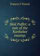 Skid Puffer; a tale of the Kankakee swamp;, Francis F French 
