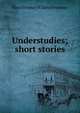 Understudies; short stories, Mary Eleanor Wilkins Freeman 
