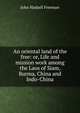 An oriental land of the free: or, Life and mission work among the Laos of Siam, Burma, China and Indo-China, John Haskell Freeman 