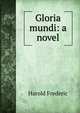 Gloria mundi: a novel, Frederic Harold 