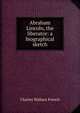 Abraham Lincoln, the liberator: a biographical sketch, Charles Wallace French 