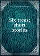 Six trees; short stories, Mary Eleanor Wilkins Freeman 