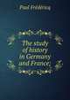 The study of history in Germany and France;, Paul Fredericq 