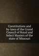 Constitutions and by-laws of the Grand Council of Royal and Select Masters of the state of Missouri, 