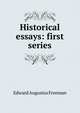 Historical essays: first series, Freeman Edward Augustus 