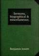 Sermons, biographical & miscellaneous;, Jowett, Benjamin, 1817-1893 