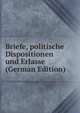 Briefe, politische Dispositionen und Erlasse (German Edition), 
