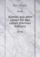 Allerlei aus dem Leben fur das Leben (German Edition), Gol Freyer 