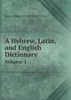 A Hebrew, Latin, and English Dictionary. Volume 1, Joseph Samuel Christian Frederick Frey 