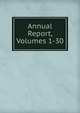 Annual Report, Volumes 1-30, 