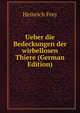 Ueber die Bedeckungen der wirbellosen Thiere (German Edition), Heinrich Frey 