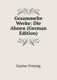 Gesammelte Werke: Die Ahnen (German Edition), Gustav Freytag 