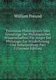 Triennium Philologicum Oder Grundzuge Der Philologischen Wissenschaften: Fur Junger Der Philologie Zur Wiederholung Und Selbstprufung, Part 5 (German Edition), William Freund 