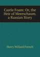 Castle Foam: Or, the Heir of Meerschaum. a Russian Story, Harry Willard French 