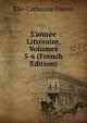 L'ann?e Litt?raire, Volumes 5-6 (French Edition), Elie-Catherine Freron 