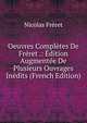 Oeuvres Completes De Freret .: Edition Augmentee De Plusieurs Ouvrages Inedits (French Edition), Nicolas Freret 