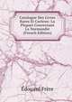 Catalogue Des Livres Rares Et Curieux: La Plupart Concernant La Normandie (French Edition), Edouard Frere 