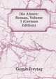 Die Ahnen: Roman, Volume 1 (German Edition), Gustav Freytag 