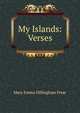 My Islands: Verses, Mary Emma Dillingham Frear 