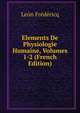 Elements De Physiologie Humaine, Volumes 1-2 (French Edition), Leon Fredericq 