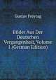 Bilder Aus Der Deutschen Vergangenheit, Volume 1 (German Edition), Gustav Freytag 