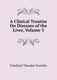 A Clinical Treatise On Diseases of the Liver, Volume 3, Friedrich Theodor Frerichs 